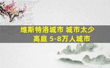 维斯特洛城市 城市太少 高庭 5-8万人城市